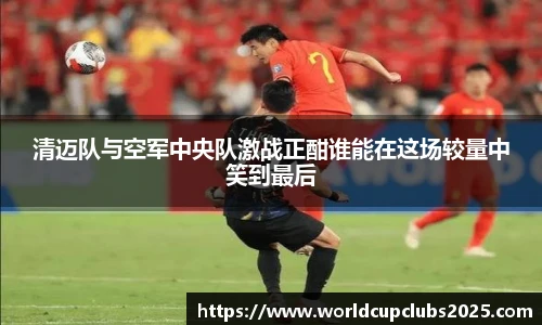 清迈队与空军中央队激战正酣谁能在这场较量中笑到最后