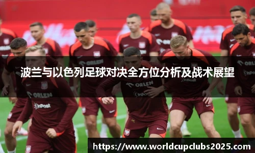 波兰与以色列足球对决全方位分析及战术展望