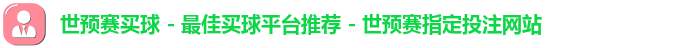世预赛买球 - 最佳买球平台推荐 - 世预赛指定投注网站